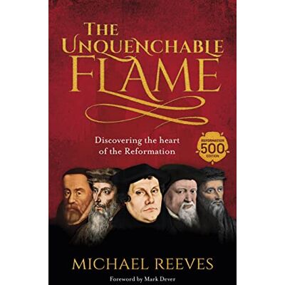 Reeves, Dr Michael The Unquenchable Flame: Discovering The Heart Of The Reformation - Publicité Reeves, Dr Michael The Unquenchable Flame: Discovering The Heart Of The Reformation - Publicité