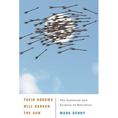 Denny, Mark Their Arrows Will Darken the Sun: The Evolution and Science of Ballistics - Publicité Denny, Mark Their Arrows Will Darken the Sun: The Evolution and Science of Ballistics - Publicité