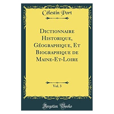 Port, Célestin Dictionnaire Historique, Géographique, Et Biographique de Maine-Et-Loire, Vol. 3 (Classic Reprint) - Publicité Port, Célestin Dictionnaire Historique, Géographique, Et Biographique de Maine-Et-Loire, Vol. 3 (Classic Reprint) - Publicité