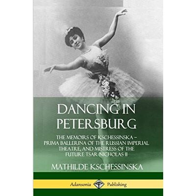 Kschessinska, Mathilde Dancing in Petersburg: The Memoirs of Kschessinska – Prima Ballerina of the Russian Imperial Theatre, and Mistress of the future Tsar Nicholas II - Publicité Kschessinska, Mathilde Dancing in Petersburg: The Memoirs of Kschessinska – Prima Ballerina of the Russian Imperial Theatre, and Mistress of the future Tsar Nicholas II - Publicité
