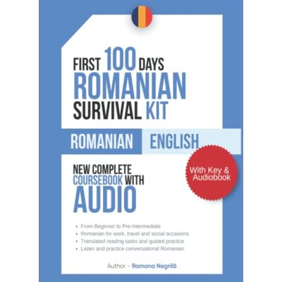 Negrilă, Ramona First 100 Days Romanian Survival Kit Beginner to Intermediate: Coursebook for Language Schools with Key to Exercises, List of Cognates (Romanian English) and Audiobook - Publicité Negrilă, Ramona First 100 Days Romanian Survival Kit Beginner to Intermediate: Coursebook for Language Schools with Key to Exercises, List of Cognates (Romanian English) and Audiobook - Publicité