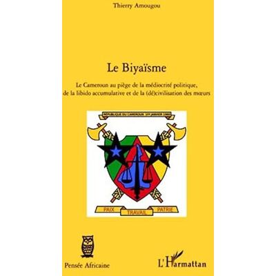 Amougou, Thierry Le Biyaïsme: Le Cameroun au piège de la médiocrité politique, de la libido accumulative et de la (dé)civilisation des moeurs - Publicité Amougou, Thierry Le Biyaïsme: Le Cameroun au piège de la médiocrité politique, de la libido accumulative et de la (dé)civilisation des moeurs - Publicité