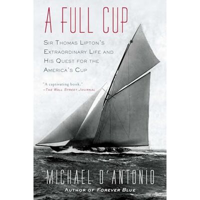 D'Antonio, Michael A Full Cup: Sir Thomas Lipton's Extraordinary Life and His Quest for the America's Cup - Publicité D'Antonio, Michael A Full Cup: Sir Thomas Lipton's Extraordinary Life and His Quest for the America's Cup - Publicité