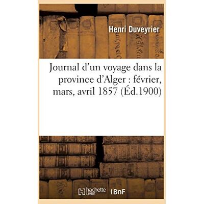 Duveyrier, Henri Journal d'un voyage dans la province d'Alger : février, mars, avril 1857 - Publicité Duveyrier, Henri Journal d'un voyage dans la province d'Alger : février, mars, avril 1857 - Publicité