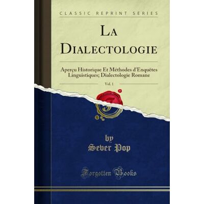 Sever Pop La Dialectologie, Vol. 1: Aperçu Historique Et Méthodes d'Enquêtes Linguistiques; Dialectologie Romane (Classic Reprint) - Publicité Sever Pop La Dialectologie, Vol. 1: Aperçu Historique Et Méthodes d'Enquêtes Linguistiques; Dialectologie Romane (Classic Reprint) - Publicité
