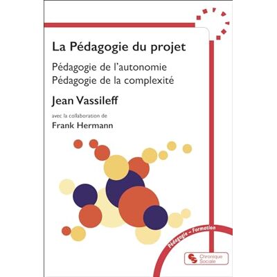 Vassileff, Jean La Pédagogie du projet: Pédagogie de l'autonomie, Pédagogie de la complexité - Publicité Vassileff, Jean La Pédagogie du projet: Pédagogie de l'autonomie, Pédagogie de la complexité - Publicité