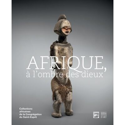 Collectif Afrique, à l'ombre des dieux: Collections africaines de la Congrégation du Saint-Esprit - Publicité Collectif Afrique, à l'ombre des dieux: Collections africaines de la Congrégation du Saint-Esprit - Publicité
