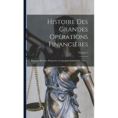 Anonymous Histoire Des Grandes Opérations Financières: Banques, Bourses, Emprunts, Compagnies Industrielles, Etc. ...; Volume 1 - Publicité Anonymous Histoire Des Grandes Opérations Financières: Banques, Bourses, Emprunts, Compagnies Industrielles, Etc. ...; Volume 1 - Publicité