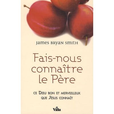 Smith, James Bryan Fais-nous connaitre le Père: Ce Dieu bon et merveilleux que Jésus connaît - Publicité Smith, James Bryan Fais-nous connaitre le Père: Ce Dieu bon et merveilleux que Jésus connaît - Publicité