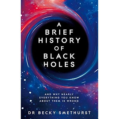 Smethurst, Becky Dr A Brief History of Black Holes: And why nearly everything you know about them is wrong - Publicité Smethurst, Becky Dr A Brief History of Black Holes: And why nearly everything you know about them is wrong - Publicité