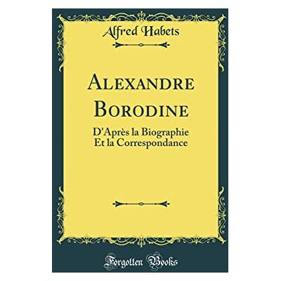 Habets, Alfred Alexandre Borodine: D'Après la Biographie Et la Correspondance (Classic Reprint) - Publicité Habets, Alfred Alexandre Borodine: D'Après la Biographie Et la Correspondance (Classic Reprint) - Publicité