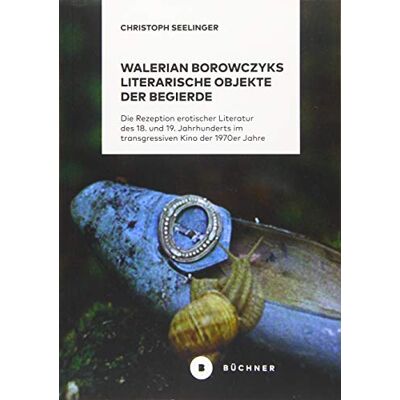 Christoph Seelinger Walerian Borowczyks literarische Objekte der Begierde: Die Rezeption erotischer Literatur des 18. und 19. Jahrhunderts im transgressiven Kino der 1970er Jahre - Publicité Christoph Seelinger Walerian Borowczyks literarische Objekte der Begierde: Die Rezeption erotischer Literatur des 18. und 19. Jahrhunderts im transgressiven Kino der 1970er Jahre - Publicité