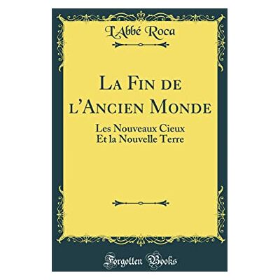 Roca, L'Abbé La Fin de l'Ancien Monde: Les Nouveaux Cieux Et La Nouvelle Terre (Classic Reprint) - Publicité Roca, L'Abbé La Fin de l'Ancien Monde: Les Nouveaux Cieux Et La Nouvelle Terre (Classic Reprint) - Publicité