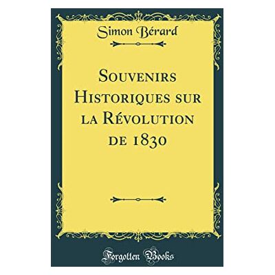 Simon Bérard Souvenirs Historiques Sur La Révolution de 1830 (Classic Reprint) - Publicité Simon Bérard Souvenirs Historiques Sur La Révolution de 1830 (Classic Reprint) - Publicité