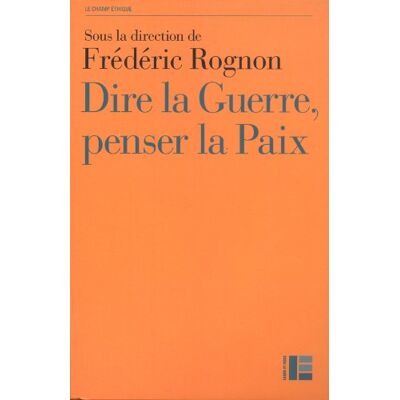 Rognon, Frédéric Dire la guerre, penser la paix: Actes du Colloque international de Strasbourg, mai 2012 - Publicité Rognon, Frédéric Dire la guerre, penser la paix: Actes du Colloque international de Strasbourg, mai 2012 - Publicité