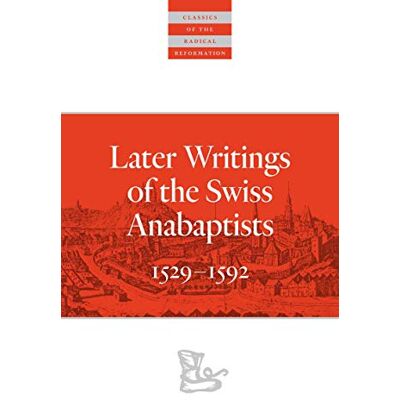Later Writings of the Swiss Anabaptists: 1529-1592 - Publicité Later Writings of the Swiss Anabaptists: 1529-1592 - Publicité