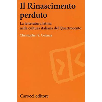 Celenza, Christopher S. Il Rinascimento perduto. La letteratura latina nella cultura italiana del Quattrocento - Publicité Celenza, Christopher S. Il Rinascimento perduto. La letteratura latina nella cultura italiana del Quattrocento - Publicité