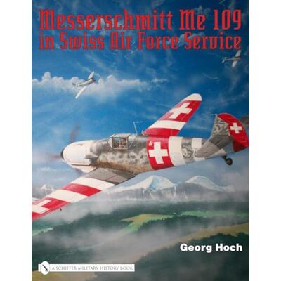 Hoch, Georg Messerschmitt Me 109 in Swiss Air Force Service - Publicité Hoch, Georg Messerschmitt Me 109 in Swiss Air Force Service - Publicité