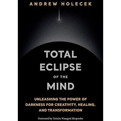 Holecek, Andrew Total Eclipse of the Mind: Unleashing the Power of Darkness for Creativity, Healing, and Transformation - Publicité Holecek, Andrew Total Eclipse of the Mind: Unleashing the Power of Darkness for Creativity, Healing, and Transformation - Publicité