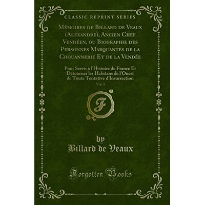 Veaux, Billard de Mémoires de Billard de Veaux (Alexandre), Ancien Chef Vendéen, ou Biographie des Personnes Marquantes de la Chouannerie Et de la Vendée, Vol. 1 (Classic Reprint) - Publicité Veaux, Billard de Mémoires de Billard de Veaux (Alexandre), Ancien Chef Vendéen, ou Biographie des Personnes Marquantes de la Chouannerie Et de la Vendée, Vol. 1 (Classic Reprint) - Publicité