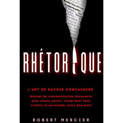 Mercier, Robert RHETORIQUE: L'art de savoir convaincre Manuel de communication éloquente pour mieux parler, s'exprimer sans crainte et persuader avec des mots - Publicité Mercier, Robert RHETORIQUE: L'art de savoir convaincre Manuel de communication éloquente pour mieux parler, s'exprimer sans crainte et persuader avec des mots - Publicité