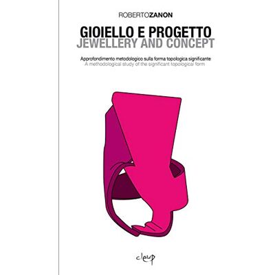 Zanon, Roberto Gioiello e progetto. Approfondimento metodologico sulla forma topologica significante-Jewellery and concept. A methodological study of the significant topological form. Ediz. bilingue - Publicité Zanon, Roberto Gioiello e progetto. Approfondimento metodologico sulla forma topologica significante-Jewellery and concept. A methodological study of the significant topological form. Ediz. bilingue - Publicité