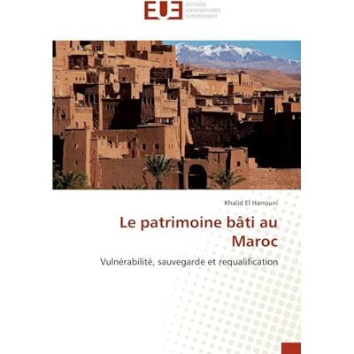 El Harrouni, Khalid Le patrimoine bâti au Maroc: Vulnérabilité, sauvegarde et requalification - Publicité El Harrouni, Khalid Le patrimoine bâti au Maroc: Vulnérabilité, sauvegarde et requalification - Publicité