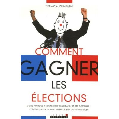 Martin, Jean-Claude Comment gagner les élections ?: Guide pratique à l'usage des candidats...et des électeurs ! - Publicité Martin, Jean-Claude Comment gagner les élections ?: Guide pratique à l'usage des candidats...et des électeurs ! - Publicité