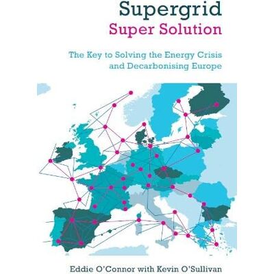 O'Connor, Eddie Supergrid Super Solution: The Key to Solving the Energy Crisis and Decarbonising Europe - Publicité O'Connor, Eddie Supergrid Super Solution: The Key to Solving the Energy Crisis and Decarbonising Europe - Publicité