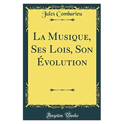 Combarieu, Jules La Musique, Ses Lois, Son Évolution (Classic Reprint) - Publicité Combarieu, Jules La Musique, Ses Lois, Son Évolution (Classic Reprint) - Publicité