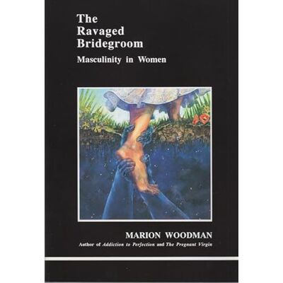 Woodman, Marion The Ravaged Bridegroom: Masculinity in Women - Publicité Woodman, Marion The Ravaged Bridegroom: Masculinity in Women - Publicité