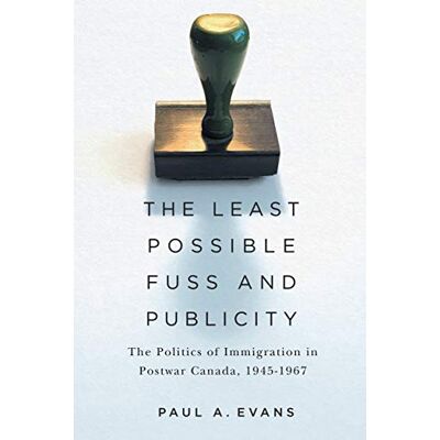 Evans, Paul A. The Least Possible Fuss and Publicity: The Politics of Immigration in Postwar Canada, 1945-1967 - Publicité Evans, Paul A. The Least Possible Fuss and Publicity: The Politics of Immigration in Postwar Canada, 1945-1967 - Publicité