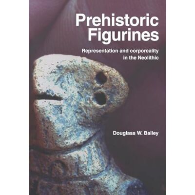Bailey, Douglass W. Prehistoric Figurines: Representation and Corporeality in the Neolithic - Publicité Bailey, Douglass W. Prehistoric Figurines: Representation and Corporeality in the Neolithic - Publicité