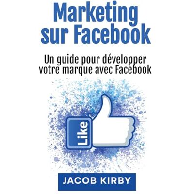 Kirby, Jacob Marketing sur Facebook: Un guide pour développer votre marque avec Facebook - Publicité Kirby, Jacob Marketing sur Facebook: Un guide pour développer votre marque avec Facebook - Publicité