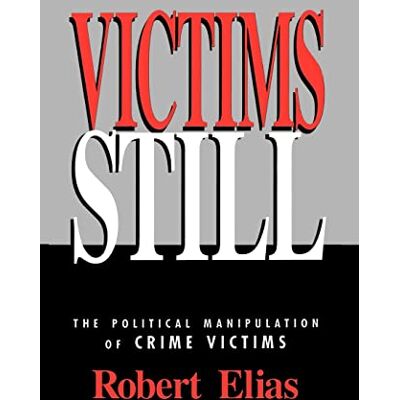 Elias, Robert Victims Still: The Political Manipulation of Crime Victims - Publicité Elias, Robert Victims Still: The Political Manipulation of Crime Victims - Publicité