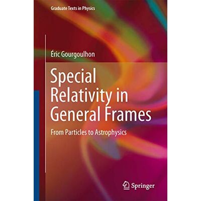 Gourgoulhon, Éric Special Relativity in General Frames: From Particles to Astrophysics - Publicité Gourgoulhon, Éric Special Relativity in General Frames: From Particles to Astrophysics - Publicité