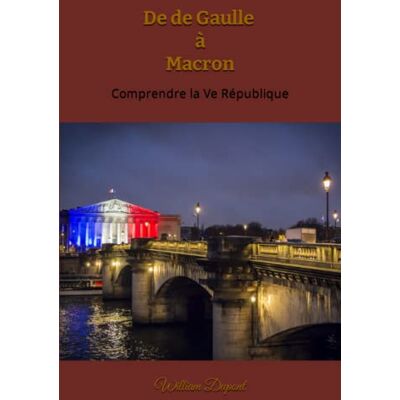 Dupont, William De de Gaulle à Macron: Comprendre la Ve République - Publicité Dupont, William De de Gaulle à Macron: Comprendre la Ve République - Publicité