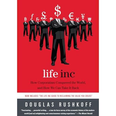 Rushkoff, Douglas Life Inc: How Corporatism Conquered the World, and How We Can Take It Back - Publicité Rushkoff, Douglas Life Inc: How Corporatism Conquered the World, and How We Can Take It Back - Publicité
