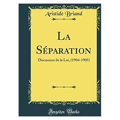 Aristide Briand La Séparation: Discussion de la Loi, (1904-1905) (Classic Reprint) - Publicité Aristide Briand La Séparation: Discussion de la Loi, (1904-1905) (Classic Reprint) - Publicité