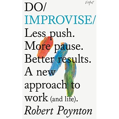 Poynton, Robert Do Improvise: Less Push. More Pause. Better Results. a New Approach to Work (and Life). Publicité Poynton, Robert Do Improvise: Less Push. More Pause. Better Results. a New Approach to Work (and Life). Publicité