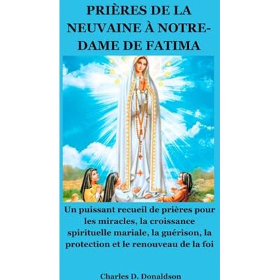 Donaldson, Charles D. PRIÈRES DE LA NEUVAINE À NOTRE-DAME DE FATIMA: Un puissant recueil de prières pour les miracles, la croissance spirituelle mariale, la guérison, la protection et le renouveau de la foi - Publicité Donaldson, Charles D. PRIÈRES DE LA NEUVAINE À NOTRE-DAME DE FATIMA: Un puissant recueil de prières pour les miracles, la croissance spirituelle mariale, la guérison, la protection et le renouveau de la foi - Publicité