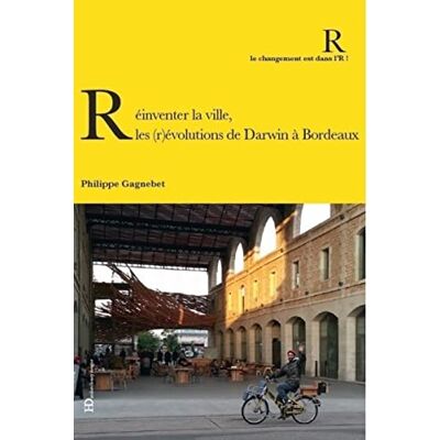 Gagnebet, Philippe Réinventer la ville : Les (r)évolutions de Darwin à Bordeaux - Publicité Gagnebet, Philippe Réinventer la ville : Les (r)évolutions de Darwin à Bordeaux - Publicité