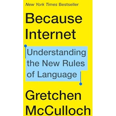 McCulloch, Gretchen Because Internet: Understanding the New Rules of Language - Publicité McCulloch, Gretchen Because Internet: Understanding the New Rules of Language - Publicité