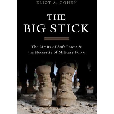 Cohen, Eliot A. The Big Stick: The Limits of Soft Power and the Necessity of Military Force - Publicité Cohen, Eliot A. The Big Stick: The Limits of Soft Power and the Necessity of Military Force - Publicité