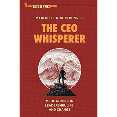 Kets de Vries, Manfred F. R. The CEO Whisperer: Meditations on Leadership, Life, and Change - Publicité Kets de Vries, Manfred F. R. The CEO Whisperer: Meditations on Leadership, Life, and Change - Publicité