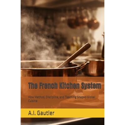 Gautier, A.I. The French Kitchen System: How Method, Discipline, and Teaching Shaped Global Cuisine - Publicité Gautier, A.I. The French Kitchen System: How Method, Discipline, and Teaching Shaped Global Cuisine - Publicité