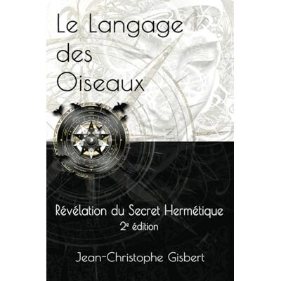 Gisbert, Jean-Christophe Le langage des Oiseaux: Révélation du Secret Hermétique 2e Edition - Publicité Gisbert, Jean-Christophe Le langage des Oiseaux: Révélation du Secret Hermétique 2e Edition - Publicité