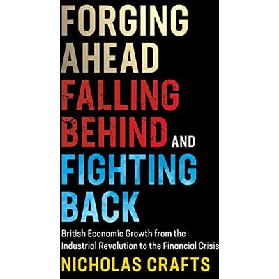 Crafts, Nicholas Forging Ahead, Falling Behind and Fighting Back: British Economic Growth from the Industrial Revolution to the Financial Crisis - Publicité Crafts, Nicholas Forging Ahead, Falling Behind and Fighting Back: British Economic Growth from the Industrial Revolution to the Financial Crisis - Publicité