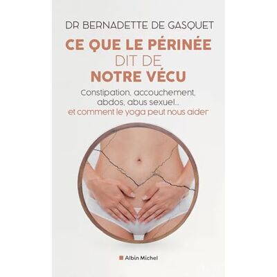 Gasquet, Dr Bernadette de Ce que le périnée dit de notre vécu: Constipation, accouchement, abdos, abus sexuel... et comment le yoga peut nous aider - Publicité Gasquet, Dr Bernadette de Ce que le périnée dit de notre vécu: Constipation, accouchement, abdos, abus sexuel... et comment le yoga peut nous aider - Publicité