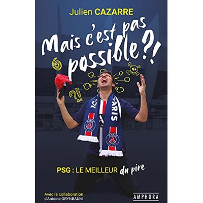 CAZARRE, JULIEN MAIS C'EST PAS POSSIBLE ?!: PSG : LE MEILLEUR DU PIRE - Publicité CAZARRE, JULIEN MAIS C'EST PAS POSSIBLE ?!: PSG : LE MEILLEUR DU PIRE - Publicité